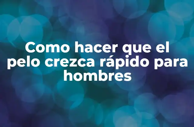 Como Hacer que el Pelo Crezca Rápido para Hombres