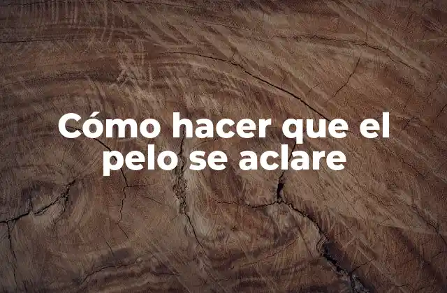 Cómo Hacer que el Pelo Se Aclare