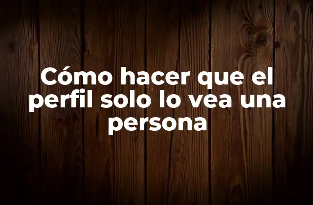 Cómo Hacer que el Perfil Solo Lo Vea una Persona