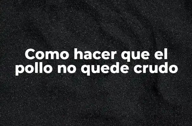 Como Hacer que el Pollo No Quede Crudo