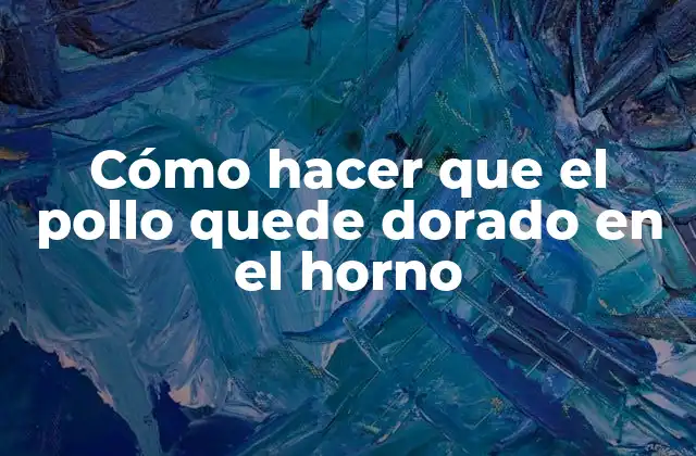 Cómo Hacer que el Pollo Quede Dorado en el Horno