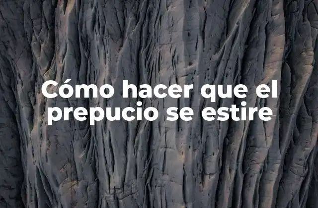 Cómo Hacer que el Prepucio Se Estire