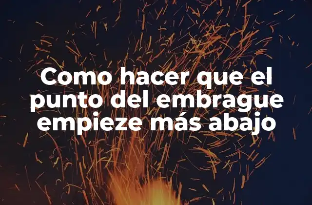 Como Hacer que el Punto Del Embrague Empieze Más Abajo