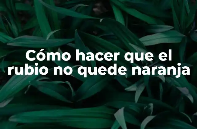 Cómo Hacer que el Rubio No Quede Naranja
