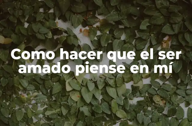 Como Hacer que el Ser Amado Piense en Mí