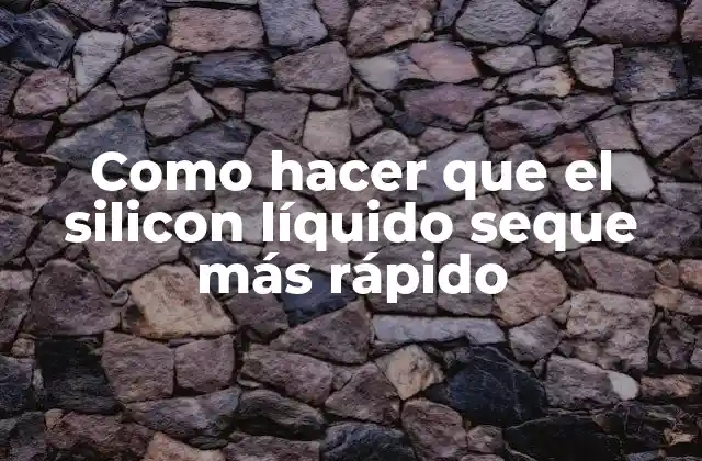 Como Hacer que el Silicon Líquido Seque Más Rápido