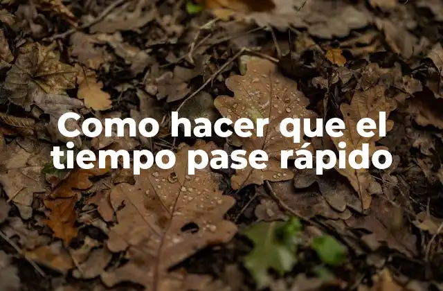 Como Hacer que el Tiempo Pase Rápido