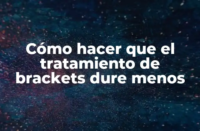 Cómo Hacer que el Tratamiento de Brackets Dure Menos