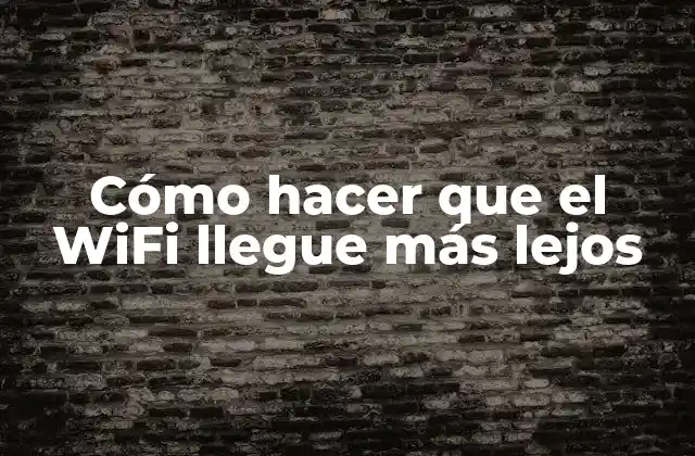 Cómo Hacer que el Wifi Llegue Más Lejos
