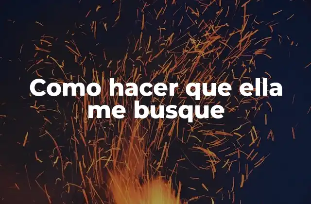 Como hacer que ella me busque
