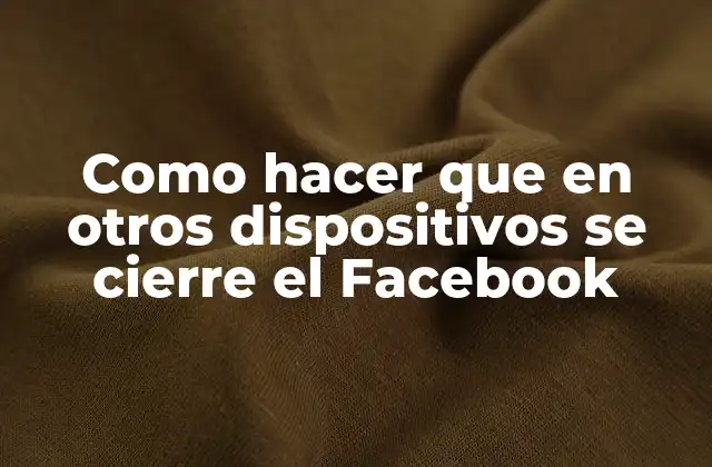 Como Hacer que en Otros Dispositivos Se Cierre el Facebook
