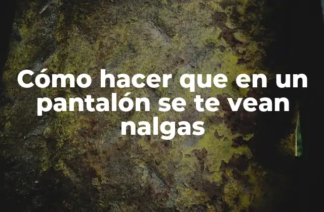 Cómo Hacer que en un Pantalón Se Te Vean Nalgas