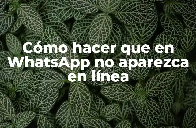 Cómo Hacer que en Whatsapp No Aparezca en Línea