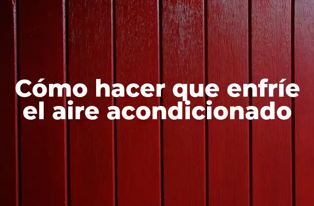 Cómo Hacer que Enfríe el Aire Acondicionado