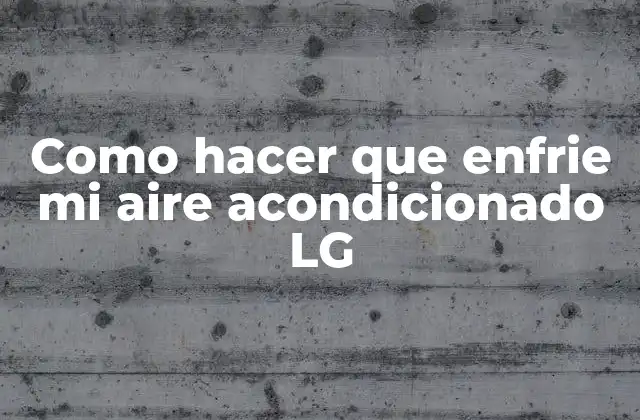 Como Hacer que Enfrie Mi Aire Acondicionado Lg