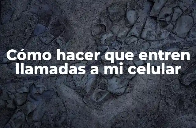 Cómo hacer que entren llamadas a mi celular