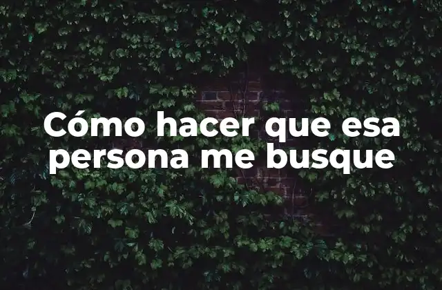Cómo Hacer que Esa Persona Me Busque