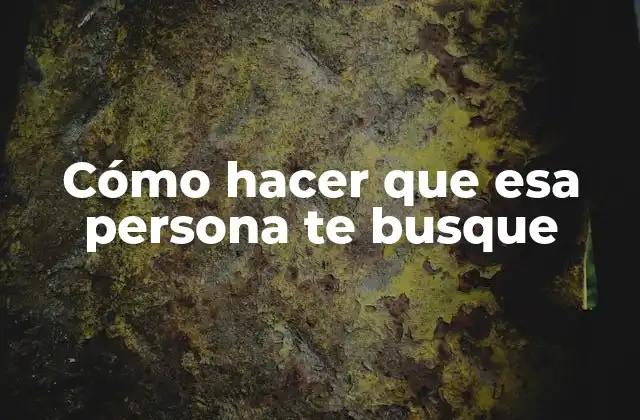 Cómo Hacer que Esa Persona Te Busque