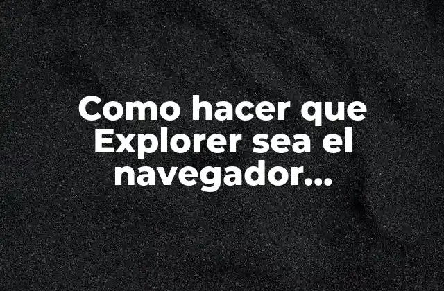 Como Hacer que Explorer Sea el Navegador Predeterminado