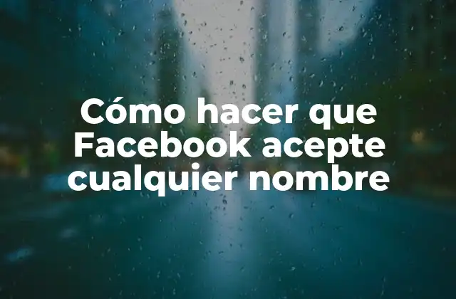 Cómo Hacer que Facebook Acepte Cualquier Nombre