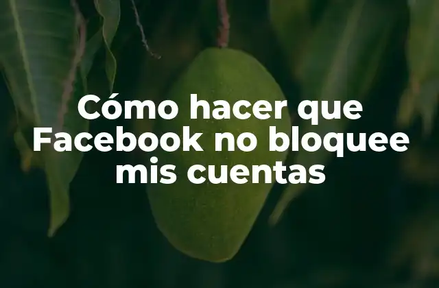 Cómo hacer que Facebook no bloquee mis cuentas