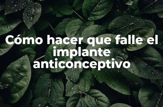 Cómo Hacer que Falle el Implante Anticonceptivo