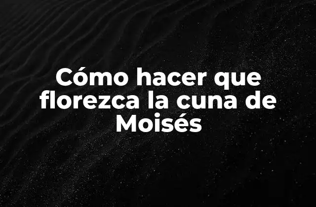 Cómo Hacer que Florezca la Cuna de Moisés