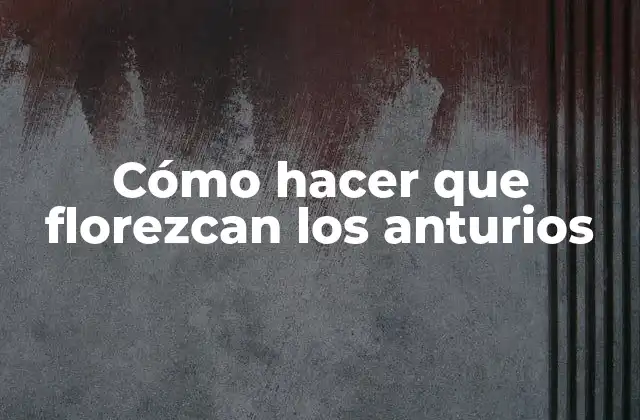 Cómo Hacer que Florezcan los Anturios