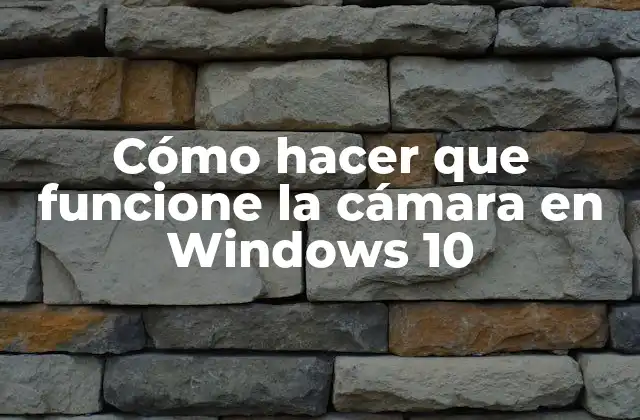 Cómo hacer que funcione la cámara en Windows 10