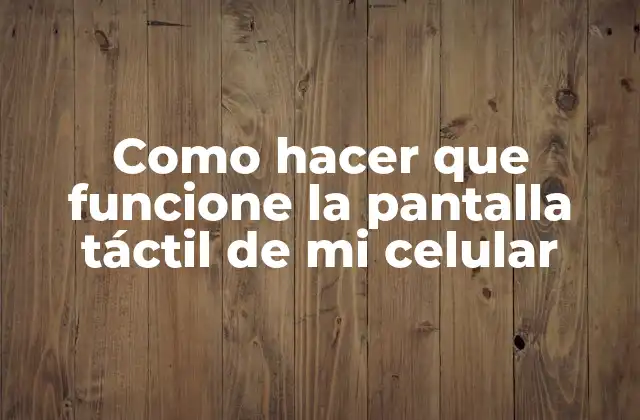Como Hacer que Funcione la Pantalla Táctil de Mi Celular