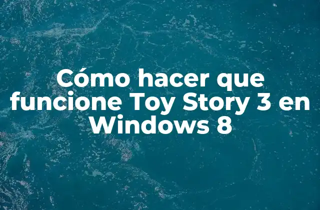 Cómo Hacer que Funcione Toy Story 3 en Windows 8 2 ¿Qué es Toy Story 3 y por qué es tan popular?