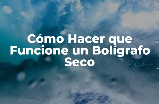 Cómo Hacer que Funcione un Bolígrafo Seco