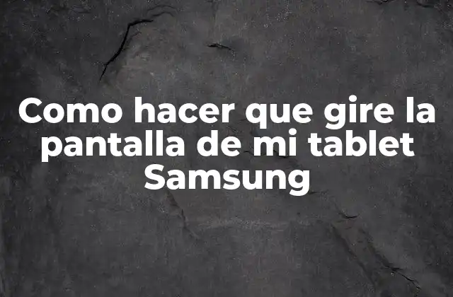 Como Hacer que Gire la Pantalla de Mi Tablet Samsung