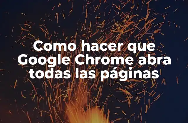 Como Hacer que Google Chrome Abra Todas las Páginas