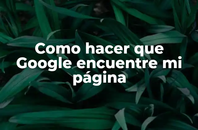 Como Hacer que Google Encuentre Mi Página