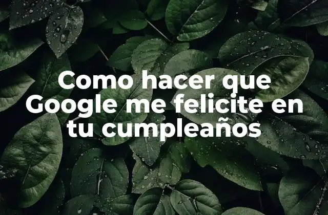 Como Hacer que Google Me Felicite en Tu Cumpleaños