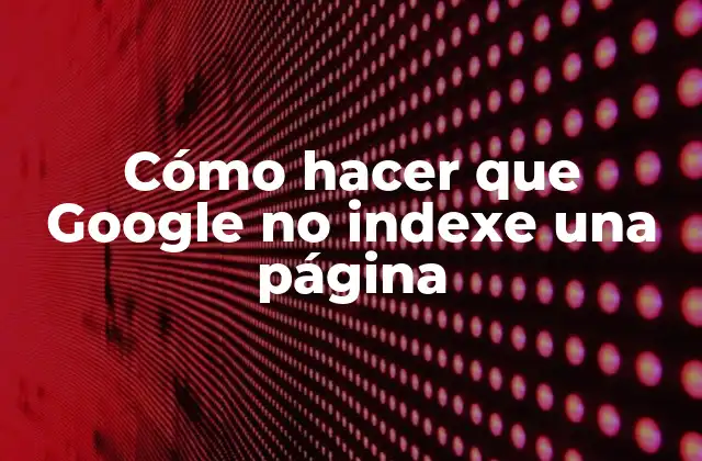 Cómo Hacer que Google No Indexe una Página 2 Cómo hacer que Google no indexe una página