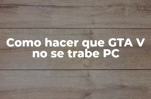 Como Hacer que Gta V No Se Trabe Pc 2 Como hacer que GTA V no se trabe PC - Definición y Soluciones
