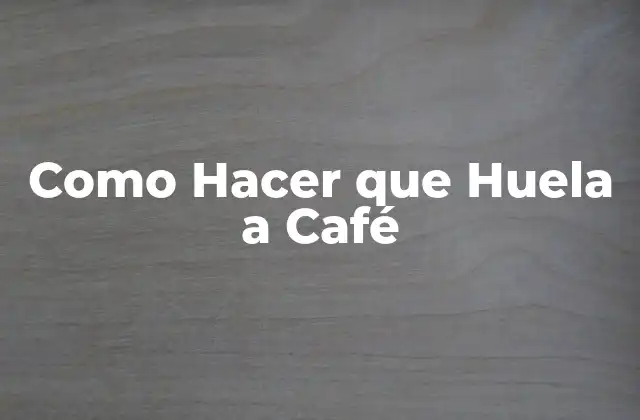 Como Hacer que Huela a Café 2 ¿Qué es el Aroma de Café y por qué es Tan Popular?