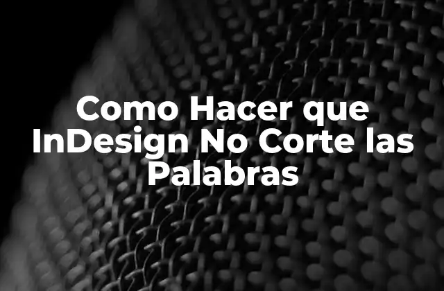 Como Hacer que Indesign No Corte las Palabras