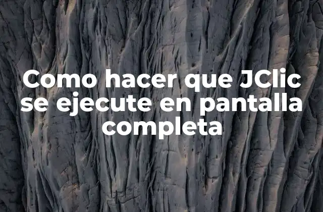 Como Hacer que Jclic Se Ejecute en Pantalla Completa
