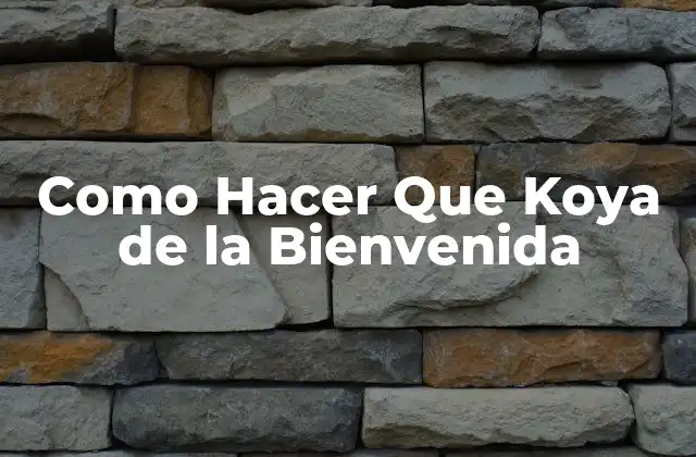 Como Hacer que Koya de la Bienvenida