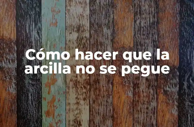 Cómo Hacer que la Arcilla No Se Pegue