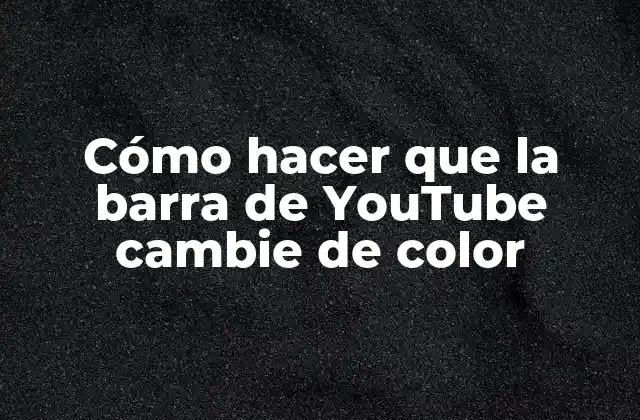 Cómo Hacer que la Barra de Youtube Cambie de Color