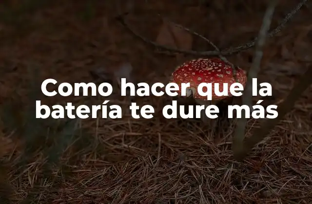 Como Hacer que la Batería Te Dure Más