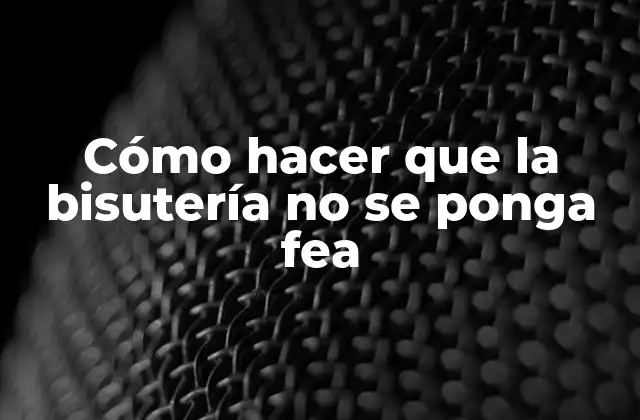 Cómo Hacer que la Bisutería No Se Ponga Fea 2 Cómo hacer que la bisutería no se ponga fea