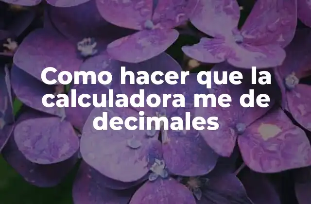 Como Hacer que la Calculadora Me de Decimales