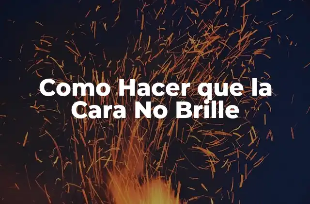 Como Hacer que la Cara No Brille