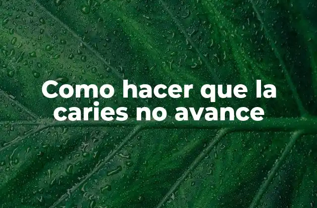 Como Hacer que la Caries No Avance