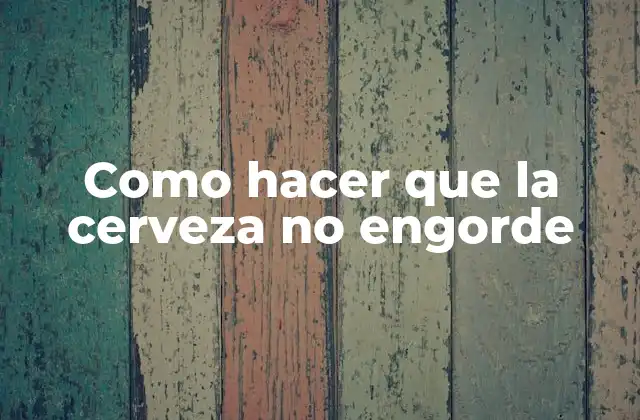 Como Hacer que la Cerveza No Engorde